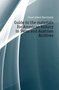Guide to the materials for American history in Swiss and Austrian Archives