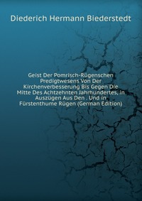 Geist Der Pomrisch-Rugenschen Predigtwesens Von Der Kirchenverbesserung Bis Gegen Die Mitte Des Achtzehnten Jahrhundertes, in Auszugen Aus Den . Und in Furstenthume Rugen (German Edition)
