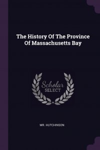 The History Of The Province Of Massachusetts Bay