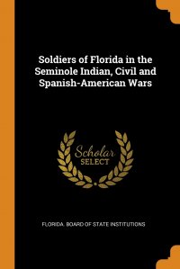 Soldiers of Florida in the Seminole Indian, Civil and Spanish-American Wars