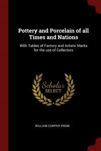 Pottery and Porcelain of all Times and Nations. With Tables of Factory and Artists' Marks for the use of Collectors