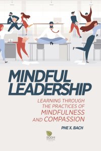 Mindful Leadership. Learning Through the Practices of Mindfulness and Compassion