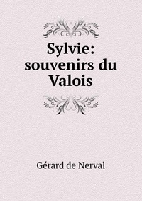 Sylvie: souvenirs du Valois