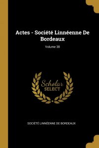 Actes - Societe Linneenne De Bordeaux; Volume 38