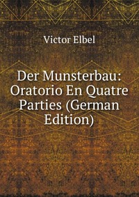 Der Munsterbau: Oratorio En Quatre Parties (German Edition)