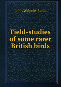 Field-studies of some rarer British birds