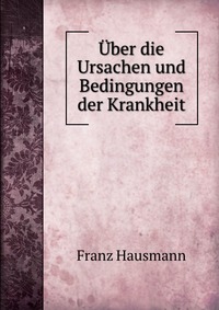 Uber die Ursachen und Bedingungen der Krankheit