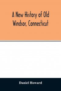 A new history of old Windsor, Connecticut
