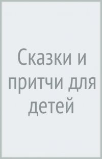 Сказки и притчи для детей