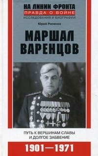 Маршал Варенцов. Путь к вершинам славы и долгое забвение. 1901-1971