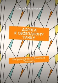 Дорога к свободному танцу. Импровизировать. Двигаться. Танцевать